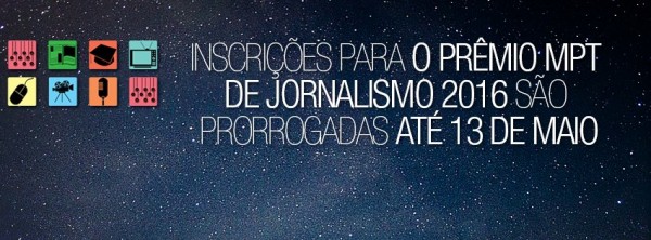 Inscrições para o Prêmio MPT de Jornalismo 2016 são prorrogadas Inscrições para o Prêmio MPT de Jornalismo 2016 são prorrogadas