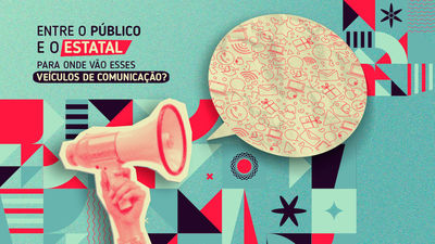 Entre o público e o estatal: para onde vão esses veículos de Comunicação? Entre o público e o estatal: para onde vão esses veículos de Comunicação?