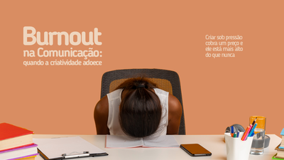 Burnout na Comunicação: quando a criatividade adoece Burnout na Comunicação: quando a criatividade adoece